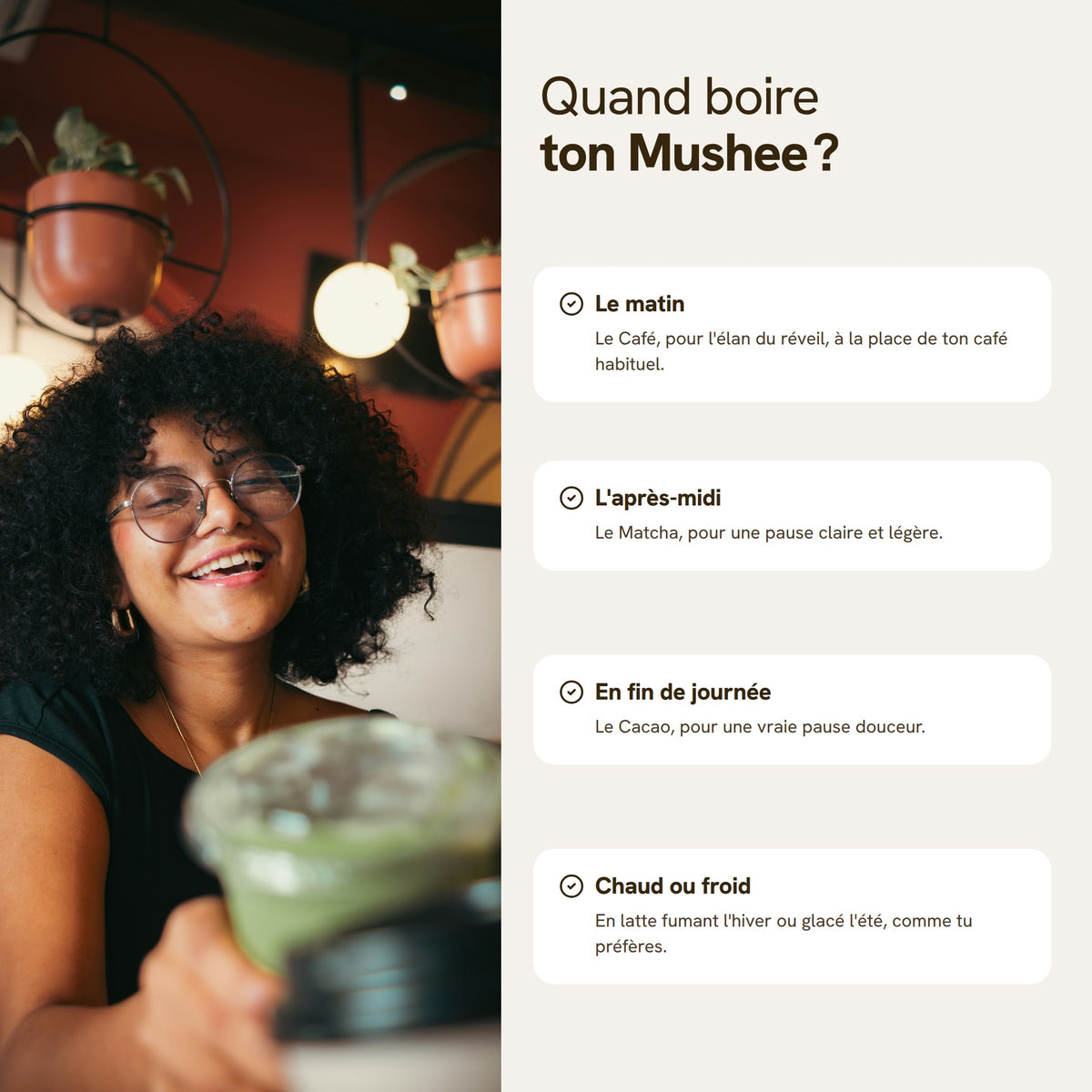 Quand boire Mushee : le Café le matin, le Matcha l'après-midi, le Cacao en fin de journée